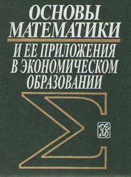 Основы математики и ее приложения в экономическом образовании : учебник