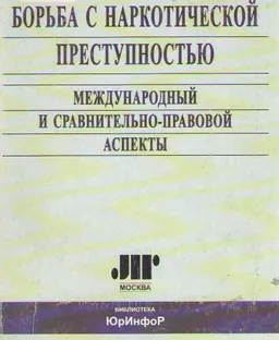 Борьба с наркотической преступностью. Международный и сравнительно-правовой аспекты