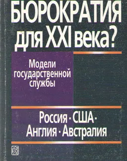 Бюрократия для XXI века. Модели государственной службы. Россия-США-Англия-Австрия