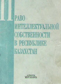 Право интеллектуальной собственности в Республике Казахстан : Учеб. пособие