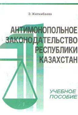 Антимонопольное законодательство Республики Казахстан : Учеб. пособие