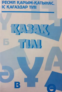Қазақ тілі. Ресми қарым-қатынас, іс қағаздары тілі. Мемлекеттік қызметшілер мен студенттерге арналған оқу құралы/А.Алдашева, З.Ахметжанова, Қ.Қадашева, Э.Сулейменова