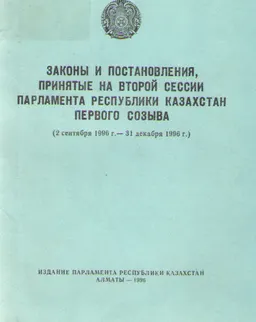 Законы и постановления, принятые на второй сессии Парламента Республики Казахстан первого созыва : (2 сентября 1996 г. - 31 декабря 1996 г.)