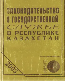Законодательство о государственной службе в Республике Казахстан : по состоянию на 15.01.2003 г.