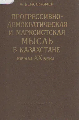 Прогрессивно-демократическая и марксистская мысль в Казахстане начала ХХ века : Монография