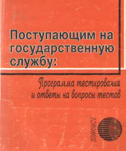 Поступающим на государственную службу : Программа тестирования и ответы на вопросы тестов