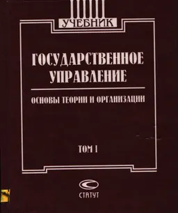 Государственное управление : основы теории и организации : Учебник. В 2 т. Т.1