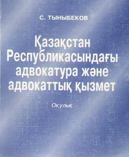 Қазақстан Республикасындағы адвокатура және адвокаттық қызмет : Оқулық