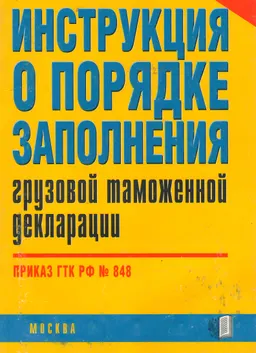 Инструкция о порядке заполнения грузовой таможенной декларации : Приказ ГТК РФ №848