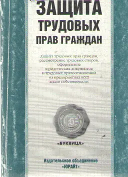 Защита трудовых прав граждан : Защита трудовых прав, рассмотрение трудовых споров, оформление юридических документов и трудовых правоотношений на предприятиях всех видов собственности
