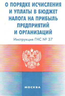 О порядке исчисления и уплаты в бюджет налога на прибыль предприятий и организаций : Инструкция ГНС № 37
