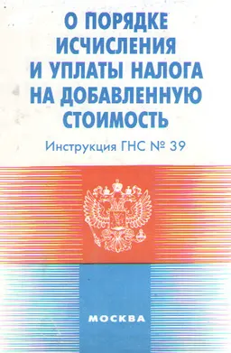 О порядке исчисления и уплаты налога на добавленную стоимость : Инструкция ГНС № 39