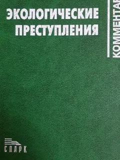 Экологические преступления: Комментарий к главе 26 Уголовного кодекса Российской Федерации