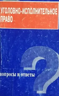 Уголовно-исполнительное право: Вопросы и ответы
