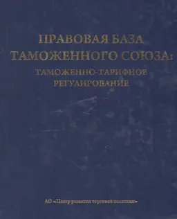 Правовая база таможенного союза: Таможенно- тарифное регулирование