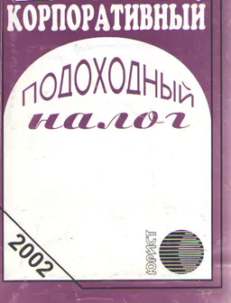 Корпоративный подоходный налог : Сборник нормативных актов