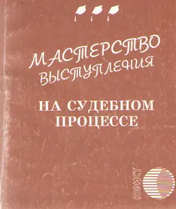 Мастерство выступления на судебном процессе : Учебное пособие