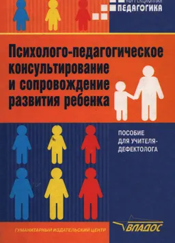 Психолого-педагогическое консультирование и сопровождение развития ребенка : пособие для учителя- дефектолога