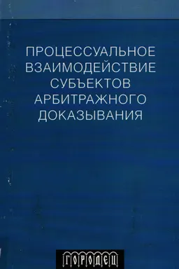 Процессуальное взаимодействие субъектов арбитражного доказывания