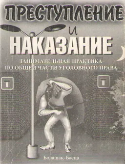 Преступление и наказание. Занимательная практика по Общей части уголовного права : Учеб. пособие