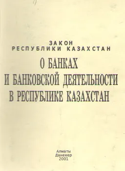 О банках и банковской деятельности в Республике Казахстан : Закон Республики Казахстан