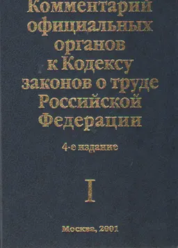 Комментарий официальных органов к Кодексу законов о труде Российской Федерации (по состоянию на 1 февраля 2001 года) : В 2-х т. Т. 1. 4-е изд.