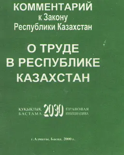 Комментарий к Закону Республики Казахстан "О труде в Республике Казахстан"