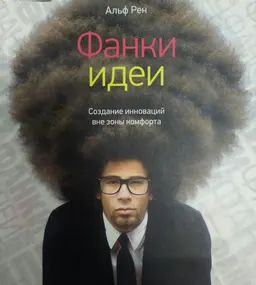 Фанки-идеи. Создание инноваций вне зоны комфорта