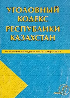 Уголовный кодекс Республики Казахстан по состоянию законодательства на 24 марта 2004 года