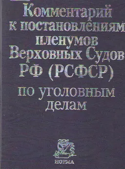 Комментарий к постановлениям пленумов Верховных Судов РФ (РСФСР) по уголовным делам