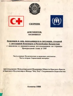 Сборник документов, касающихся беженцев и лиц, находящихся в ситуации, сходной с ситуацией беженцев в Республике Казахстан с анализом и сравнительным исследованием по странам Центральной Азии и СНГ : Часть первая: Политические и правовые документы. Часть вторая: Справочный материал