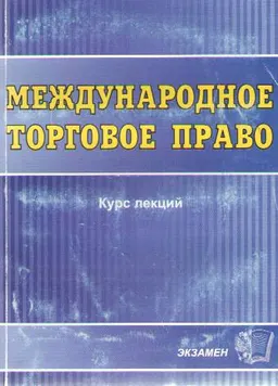Международное торговое право. Курс лекций : Учеб. пособие