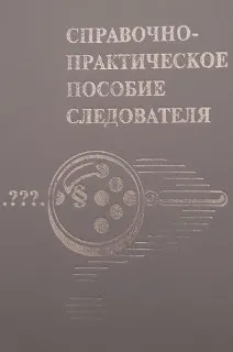Справочно-практическое пособие следователя. Образцы процессуальных документов. : Нормативные акты предварительного расследования