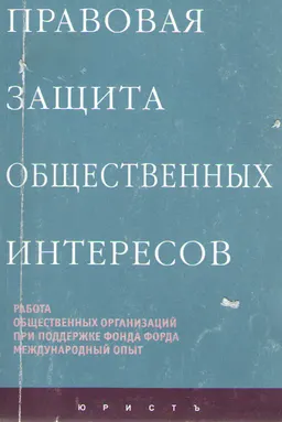 Правовая защита общественных интересов. Работа общественных интересов при поддержке фонда Форда . Международный опыт : Пер. с англ.