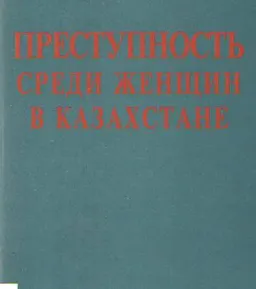 Преступность среди женщин в Казахстане : Монография