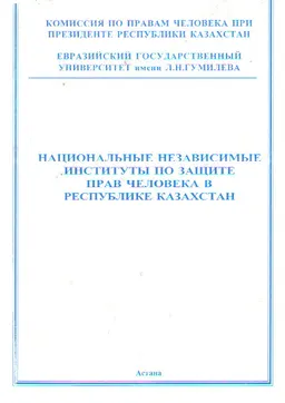 Национальные независимые институты по защите прав человека в Республике Казахстан : Сб. мат. "круглого стола" посв. празд. 10 декабря - Дня защиты прав человека
