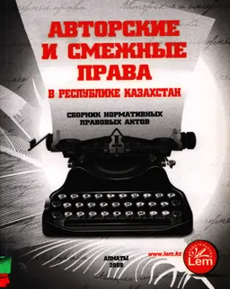 Авторские и смежные права в Республике Казахстан: сборник нормативных правовых актов