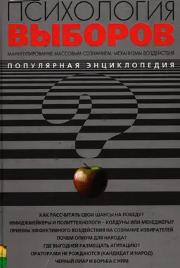 Психология выборов. Манипулирование массовым сознанием: механизмы воздействия : популярная энциклопедия