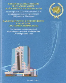 Тәуелсіз Қазақстандағы парламентаризм: жай-күйі мен проблемалары : Халықаралық ғылыми-практикалық конференцияның материалдары