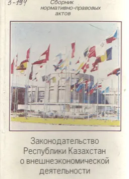 Законодательство Республики Казахстан о внешнеэкономической деятельности : Сборник нормативно-правовых актов