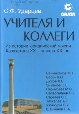 Учителя и коллеги. Из истории юридической мысли Казахстана ХХ- начала ХХІ вв. : Очерки и воспоминания