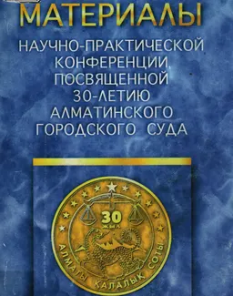 Материалы научно-практической конференции "Областные (Алматинский, Астанинский городские) суды в системе единой власти, пути совершенствования их деятельности в условиях развития демократии", посвященной 30-летию Алматинского городского суда