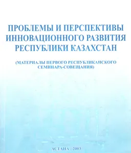 Проблемы и перспективы инновационного развития Республики Казахстан : Материалы первого Республиканского семинара-совещания