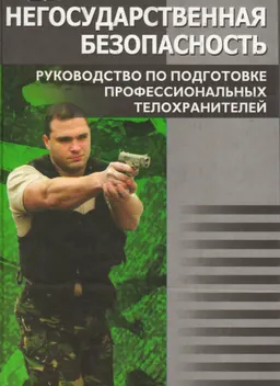 Негосударственная безопасность. Руководство по подготовке профессиональных телохранителей