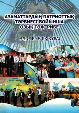 Азаматтардың патриоттық тәрбиесі бойынша озық тәжірибе : Әдістемелік құрал