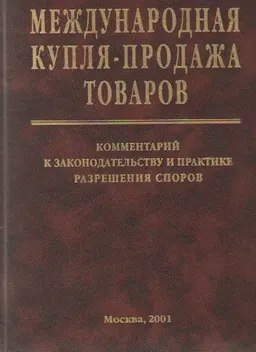 Международная купля-продажа товаров : Комментарий к законодательству и практике разрешения споров