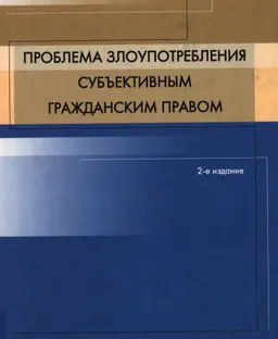 Проблема злоупотребления субъективным гражданским правом : науч. издание