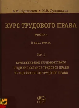 Курс трудового права. В 2-х т. Т.2. Коллективное трудовое право. Индивидуальное трудовое право. Процессуальное трудовое право : Учебник