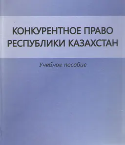 Конкурентное право Республики Казахстан : учебное пособие