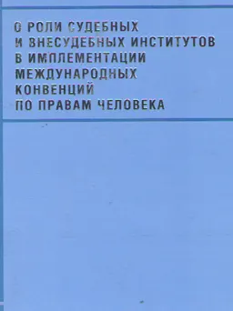 О роли судебных и внесудебных институтов в имплементации международных конвенций по правам человека : Материалы международной конференции (Астана, 3 ноября 2004 г.)